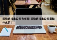 区块链技术公司有哪些[区块链技术公司是做什么的]