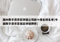 国内数字货币区块链公司前十排名榜名单[中国数字货币首张区块链牌照]