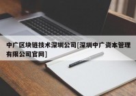 中广区块链技术深圳公司[深圳中广资本管理有限公司官网]