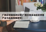 广西区块链培训公司[广西壮族自治区区块链产业与应用发展规划]